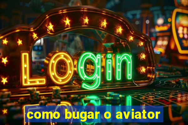 como bugar o aviator